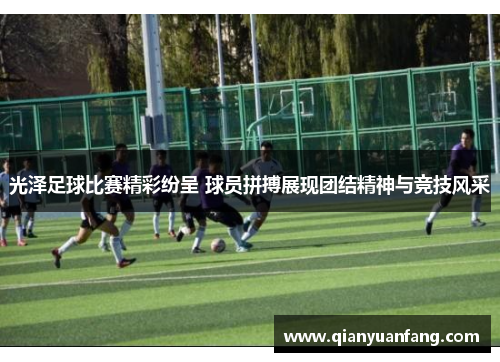 光泽足球比赛精彩纷呈 球员拼搏展现团结精神与竞技风采